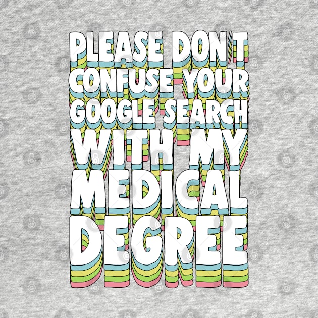 Please Don't Confuse Your Google Search With My Medical Degree by DankFutura